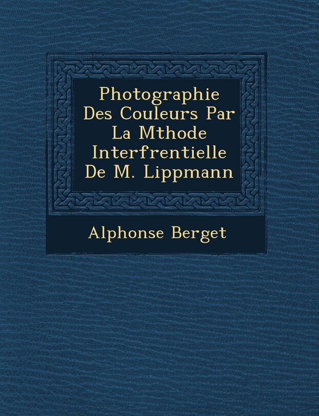 Front cover_Photographie Des Couleurs Par La M Thode Interf Rentielle de M. Lippmann
