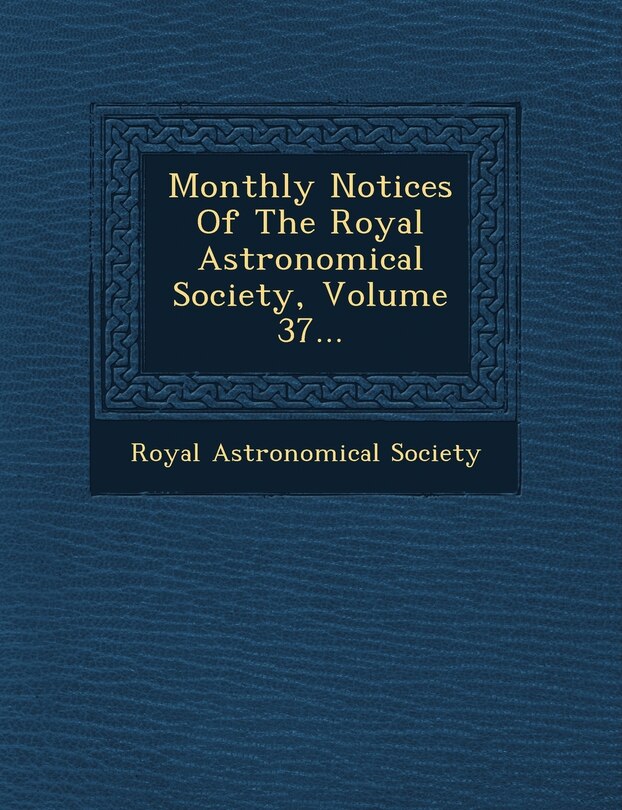 Front cover_Monthly Notices Of The Royal Astronomical Society, Volume 37...