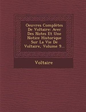 Oeuvres Complètes De Voltaire: Avec Des Notes Et Une Notice Historique Sur La Vie De Voltaire, Volume 9...