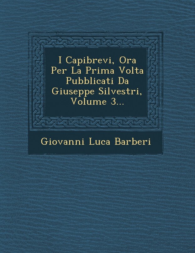 Front cover_I Capibrevi, Ora Per La Prima Volta Pubblicati Da Giuseppe Silvestri, Volume 3...