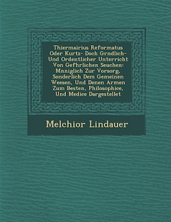 Front cover_Thiermairius Reformatus Oder Kurtz- Doch Gr Ndlich- Und Ordentlicher Unterricht Von Gef Hrlichen Seuchen