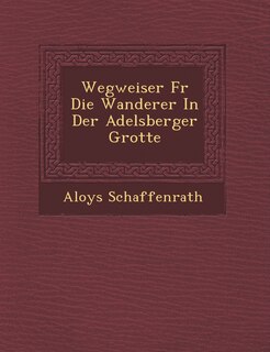 Front cover_Wegweiser F�r Die Wanderer In Der Adelsberger Grotte