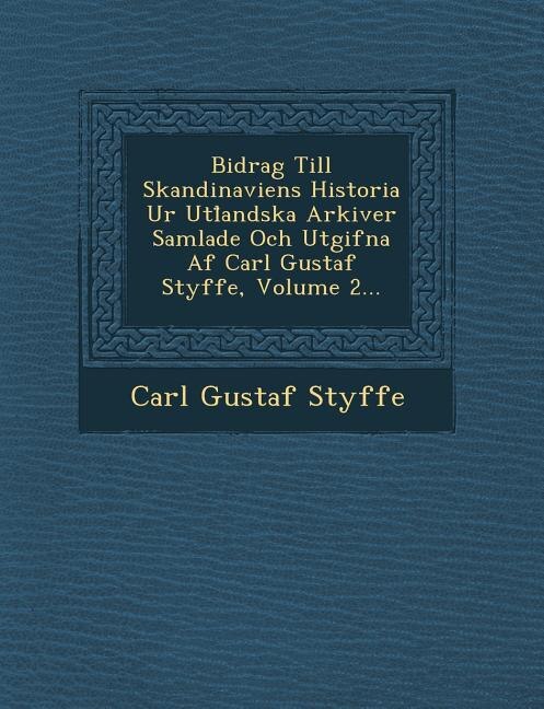 Couverture_Bidrag Till Skandinaviens Historia Ur Utl Andska Arkiver Samlade Och Utgifna AF Carl Gustaf Styffe, Volume 2...
