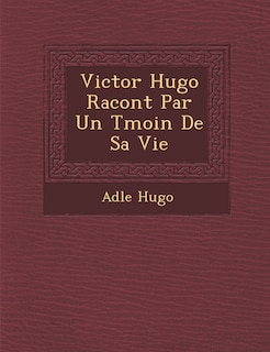 Front cover_Victor Hugo Racont� Par Un T�moin De Sa Vie