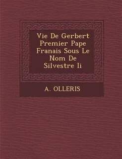 Front cover_Vie De Gerbert Premier Pape Fran?ais Sous Le Nom De Silvestre Ii