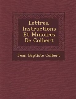 Lettres, Instructions Et M?moires De Colbert
