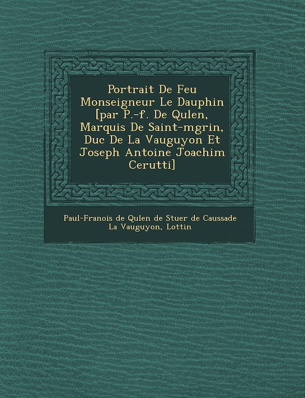 Couverture_Portrait de Feu Monseigneur Le Dauphin [Par P.-F. de Qu Len, Marquis de Saint-M Grin, Duc de La Vauguyon Et Joseph Antoine Joachim Cerutti]