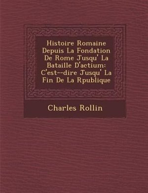 Front cover_Histoire Romaine Depuis La Fondation De Rome Jusqu'? La Bataille D'actium