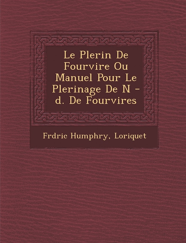 Front cover_Le P Lerin de Fourvi Re Ou Manuel Pour Le P Lerinage de N -D. de Fourvi Res