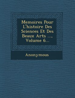 Couverture_Memoires Pour L'histoire Des Sciences Et Des Beaux Arts ..., Volume 6...