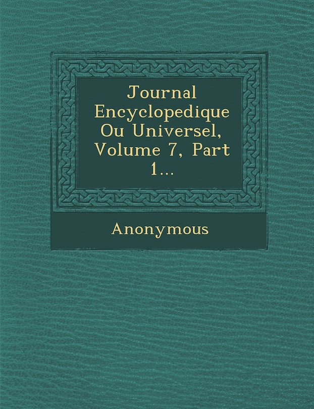 Journal Encyclopedique Ou Universel, Volume 7, Part 1...