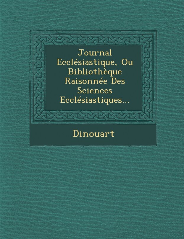 Front cover_Journal Ecclesiastique, Ou Bibliotheque Raisonnee Des Sciences Ecclesiastiques...