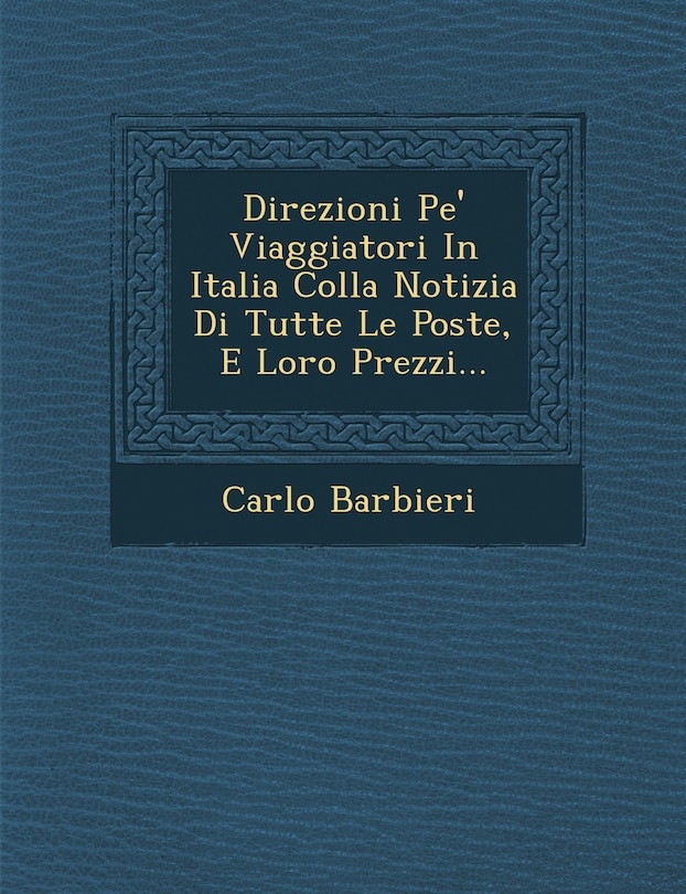 Couverture_Direzioni Pe' Viaggiatori In Italia Colla Notizia Di Tutte Le Poste, E Loro Prezzi...