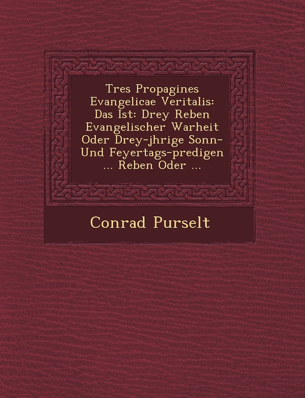 Tres Propagines Evangelicae Veritalis: Das Ist: Drey Reben Evangelischer Warheit Oder Drey-J Hrige Sonn- Und Feyertags-Predigen ... Reben Oder ...