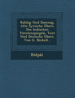 Front cover_Kalilag Und Damnag, Alte Syrische Ubers. Des Indischen Furstenspiegels. Text Und Deutsche Ubers. Von G. Bickell...