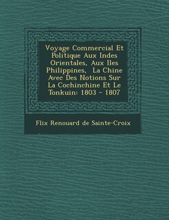 Couverture_Voyage Commercial Et Politique Aux Indes Orientales, Aux Iles Philippines, La Chine Avec Des Notions Sur La Cochinchine Et Le Tonkuin