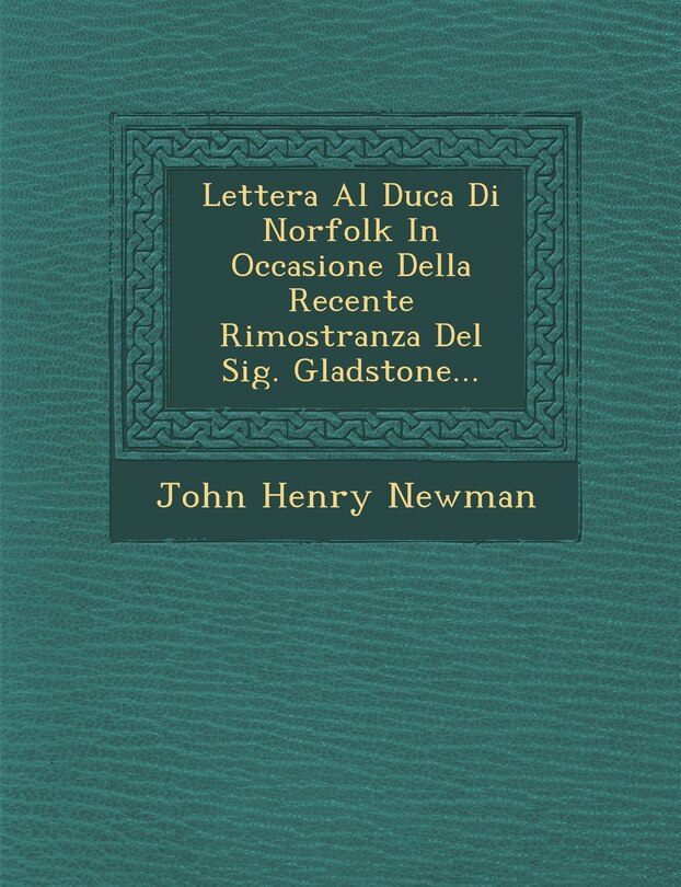 Lettera Al Duca Di Norfolk In Occasione Della Recente Rimostranza Del Sig. Gladstone...