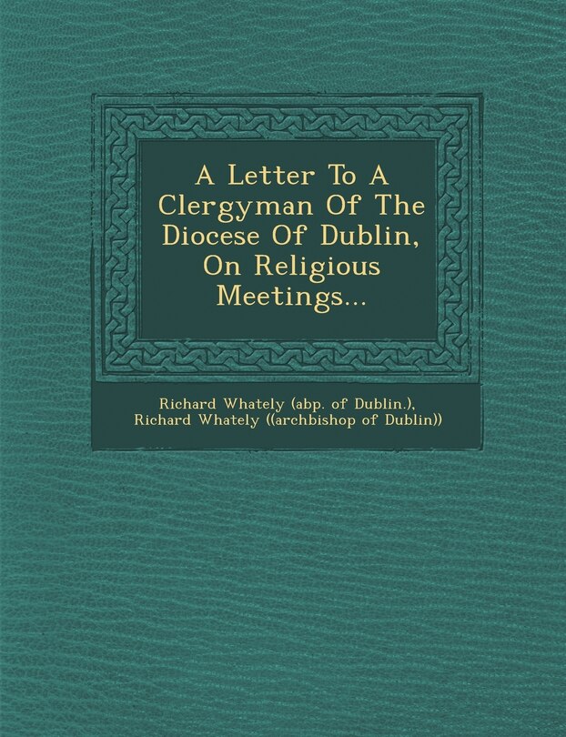 Front cover_A Letter To A Clergyman Of The Diocese Of Dublin, On Religious Meetings...