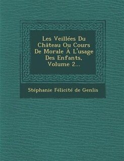 Couverture_Les Veillees Du Chateau Ou Cours de Morale A L'Usage Des Enfants, Volume 2...