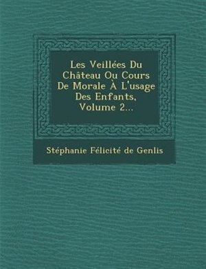 Couverture_Les Veillees Du Chateau Ou Cours de Morale A L'Usage Des Enfants, Volume 2...