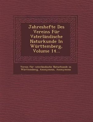 Jahreshefte Des Vereins Für Vaterländische Naturkunde In Württemberg, Volume 14...