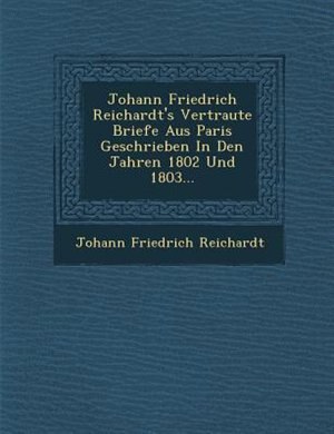 Front cover_Johann Friedrich Reichardt's Vertraute Briefe Aus Paris Geschrieben In Den Jahren 1802 Und 1803...