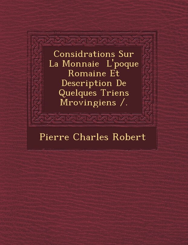 Front cover_Consid Rations Sur La Monnaie L' Poque Romaine Et Description de Quelques Triens M Rovingiens /.