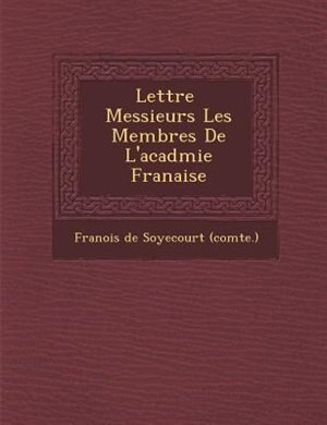 Lettre ? Messieurs Les Membres De L'acad?mie Fran?aise