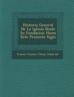 Couverture_Historia General De La Iglesia Desde Su Fundacion Hasta Este Presente Siglo