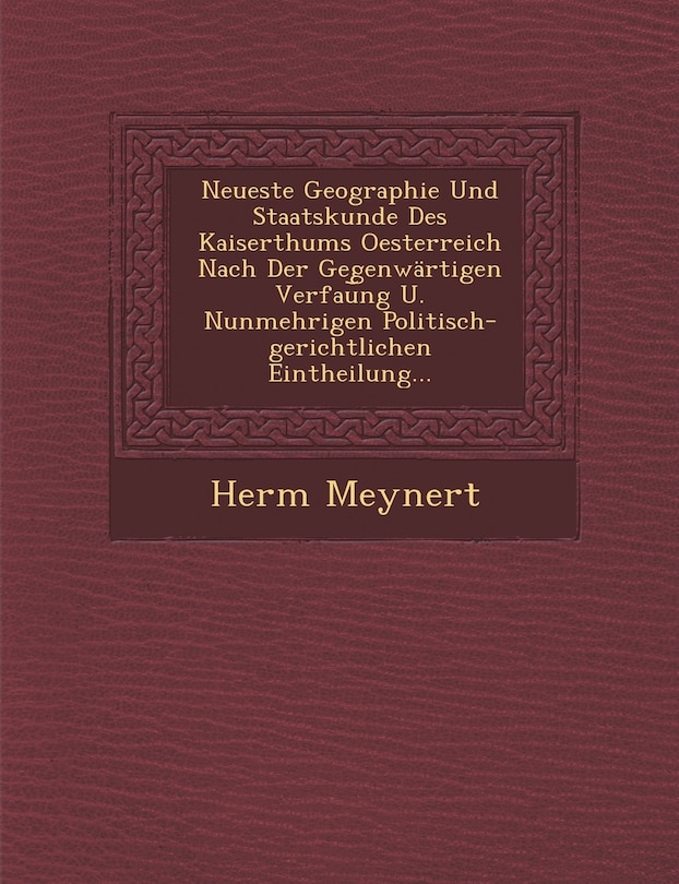 Front cover_Neueste Geographie Und Staatskunde Des Kaiserthums Oesterreich Nach Der Gegenwärtigen Verfau︣ng U. Nunmehrigen Politisch-gerichtlichen Eintheilung...