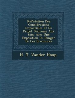 Refutation Des Consid?rations Impartiales Et Du Projet D'adresse Aux ?tats: Avec Une Exposition Du Danger De Ces Brochures