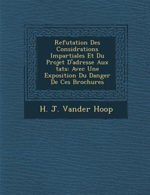 Refutation Des Consid?rations Impartiales Et Du Projet D'adresse Aux ?tats: Avec Une Exposition Du Danger De Ces Brochures