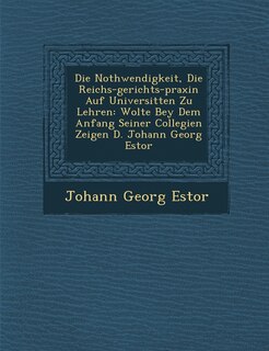 Couverture_Die Nothwendigkeit, Die Reichs-gerichts-praxin Auf Universit�ten Zu Lehren
