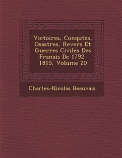 Couverture_Victoires, Conqu?tes, D?sastres, Revers Et Guerres Civiles Des Fran?ais De 1792 ? 1815, Volume 20