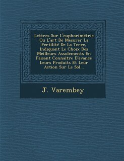 Front cover_Lettres Sur L'euphorimétrie Ou L'art De Mesurer La Fertilité De La Terre, Indiquant Le Choix Des Meilleurs Assolements En Faisant Connaître D'avance Leurs Produits Et Leur Action Sur Le Sol...