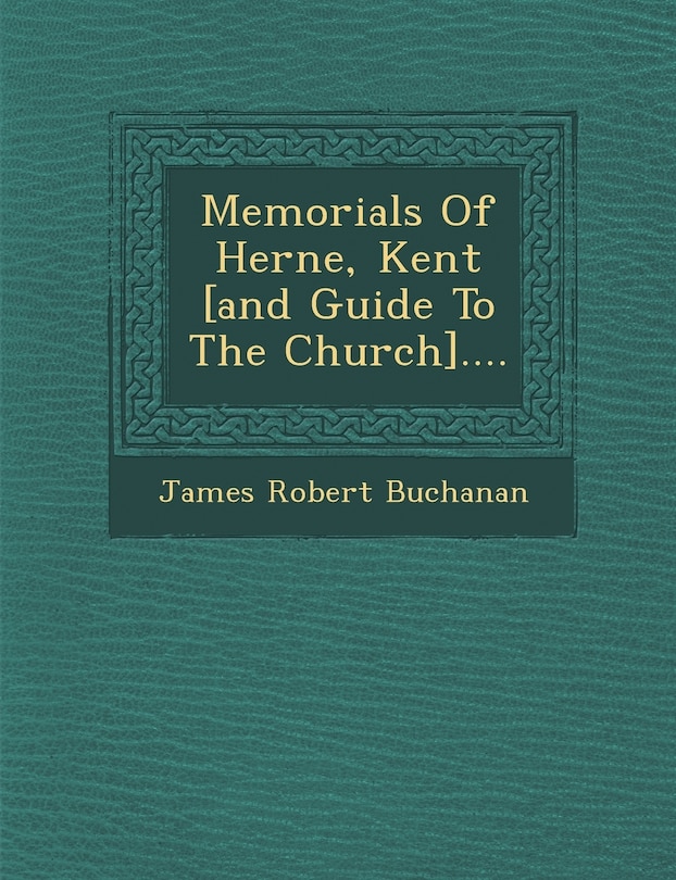 Front cover_Memorials Of Herne, Kent [and Guide To The Church]....