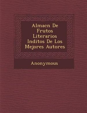 Almac?n De Frutos Literarios In?ditos De Los Mejores Autores