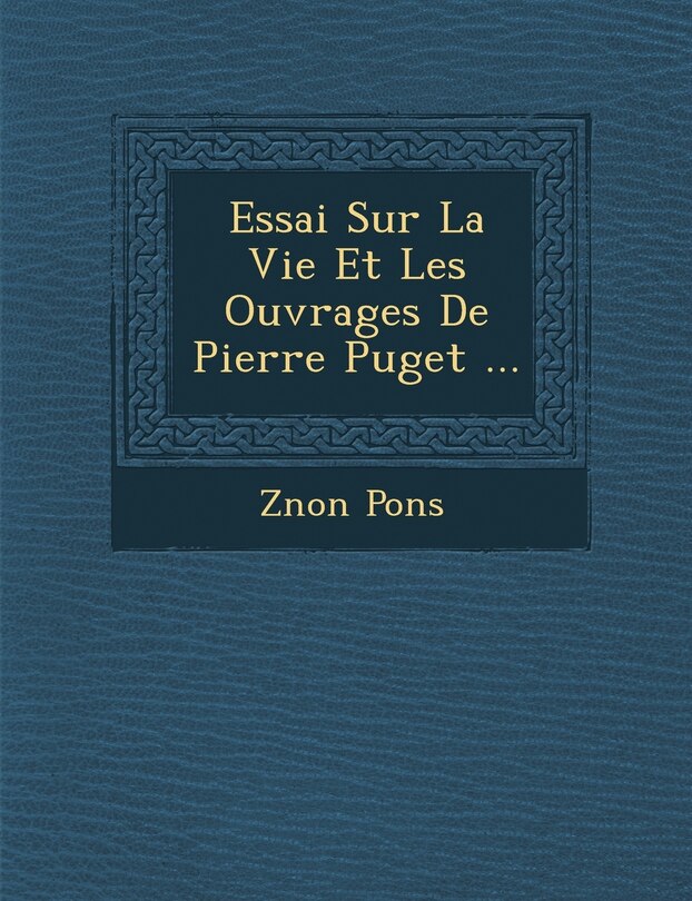 Couverture_Essai Sur La Vie Et Les Ouvrages De Pierre Puget ...
