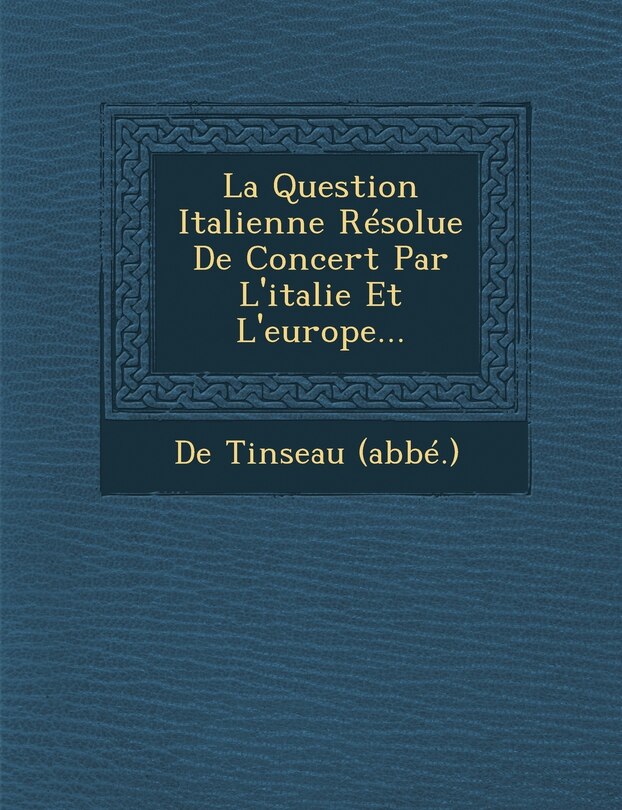 Front cover_La Question Italienne Résolue De Concert Par L'italie Et L'europe...