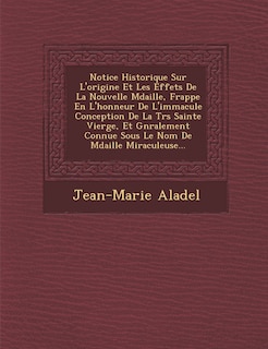 Couverture_Notice Historique Sur L'Origine Et Les Effets de La Nouvelle M Daille, Frapp E En L'Honneur de L'Immacul E Conception de La Tr S Sainte Vierge, Et G N Ralement Connue Sous Le Nom de M Daille Miraculeuse...