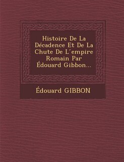 Couverture_Histoire De La Décadence Et De La Chute De L ́empire Romain Par Édouard Gibbon...