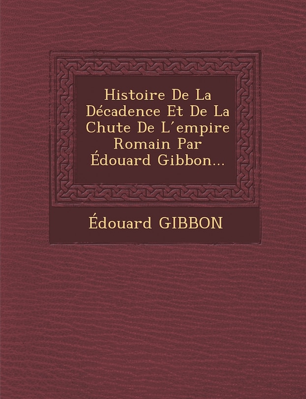 Couverture_Histoire De La Décadence Et De La Chute De L ́empire Romain Par Édouard Gibbon...