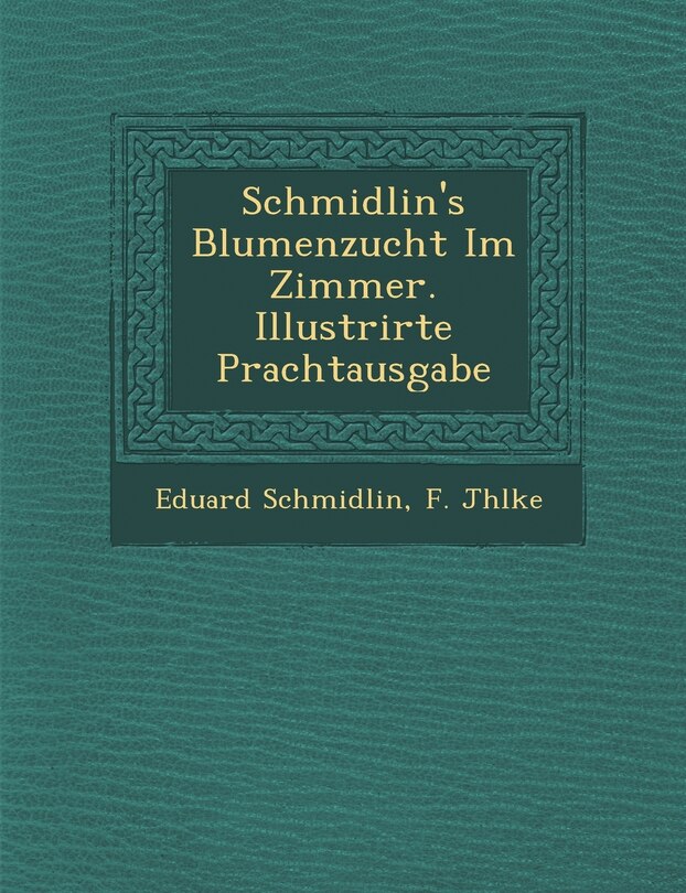 Front cover_Schmidlin's Blumenzucht Im Zimmer. Illustrirte Prachtausgabe