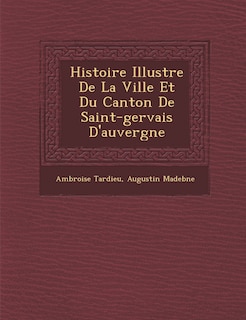 Histoire Illustr E de La Ville Et Du Canton de Saint-Gervais D'Auvergne