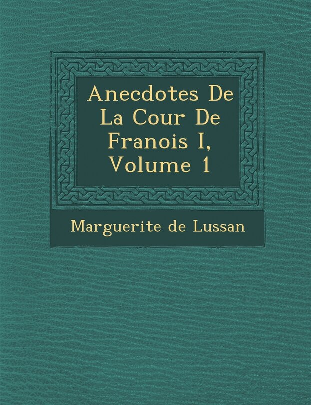 Couverture_Anecdotes de La Cour de Fran OIS I, Volume 1