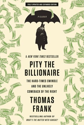 Pity the Billionaire: The Hard-Times Swindle and the Unlikely Comeback of the Right