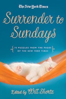 The New York Times Surrender to Sunday Crosswords: 75 Puzzles from the Pages of The New York Times