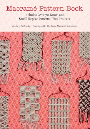 Macrame Pattern Book: Includes Over 70 Knots And Small Repeat Patterns Plus Projects