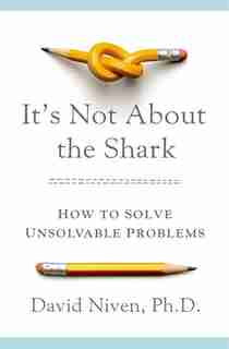 It's Not About the Shark: How to Solve Unsolvable Problems by David Niven