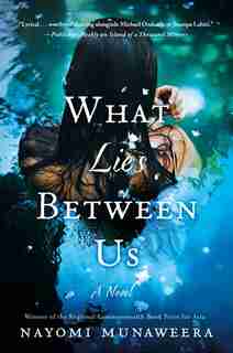 What Lies Between Us: A Novel by Nayomi Munaweera